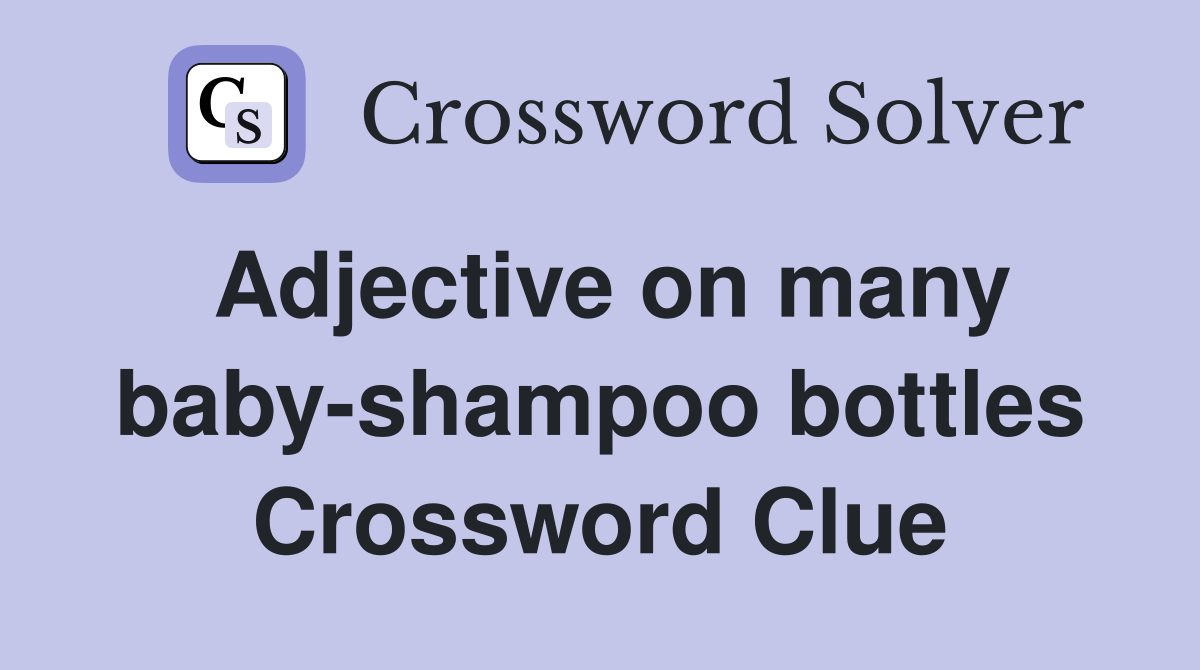 Adjective on many babyshampoo bottles Crossword Clue Answers